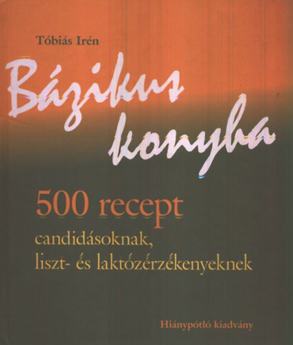 Könyv: Bázikus konyha - 500 recept candidásoknak, liszt- és laktózérzékenyeknek (Tóbiás Irén)