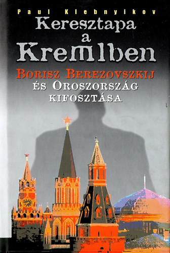 Könyv: Keresztapa a Kremlben (Borisz Berezovszkij és Oroszország kifosztása) (P. Klebnyikov)
