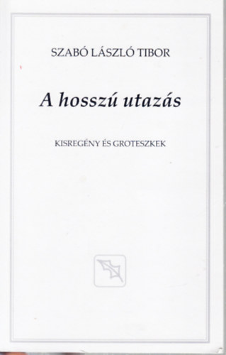 Könyv: A hosszú utazás (Kisregények és groteszkek)- dedikált - Dedikált (Szabó László Tibor)