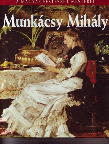 Könyv: Munkácsy Mihály (A Magyar Festészet Mesterei 2.) (Bakó Zsuzsanna)