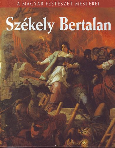 Könyv: Székely Bertalan  (A Magyar Festészet Mesterei 3.)- Metro könyvtár (Bakó Zsuzsanna)