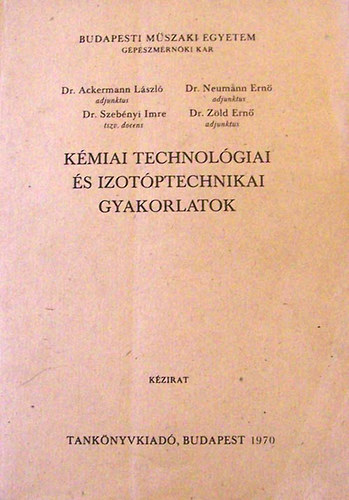 Könyv: Kémiai technológiai és izotóptechnikai gyakorlatok kézirat (Ackermann L., Neumann E., Szebényi I., Zöld E.)