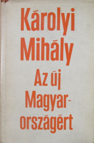 Könyv: Az új Magyarországért (Válogatott írások és beszédek 1908-1919) (Károlyi Nihály)