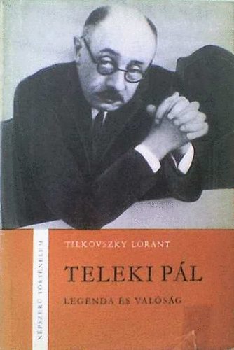 Könyv: Teleki Pál Legenda és valóság (Tilkovszky Loránt)