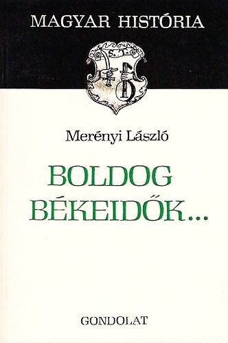 Könyv: Boldog békeidők... (magyar história) (Merényi László)