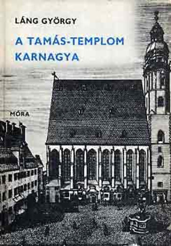 Könyv: A Tamás-Templom karnagya (Johann Sebastian Bach életének regénye) (Láng György)