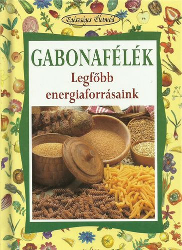Könyv: Gabonafélék - Legfőbb energiaforrásaink (Egészséges életmód) (Walter Pedrotti)