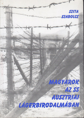 Könyv: Magyarok az SS ausztriai lágerbirodalmában (Szita Szabolcs)