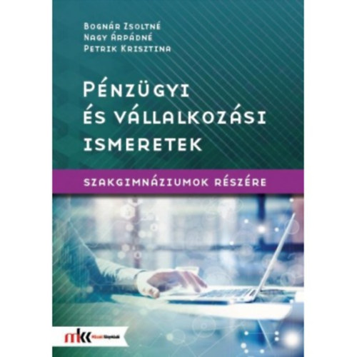Könyv: Pénzügyi és vállalkozási ismeretek szakgimnáziumok részére (Bognár Zsoltné, Nagy Árpádné-Petrik Krisztina)