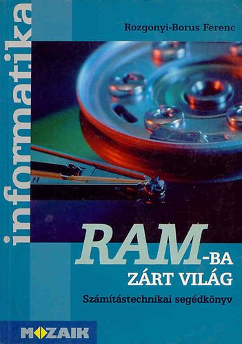 Könyv: RAM-ba zárt világ - Számítástechnikai segédkönyv (Rozgonyi-Borus Ferenc)