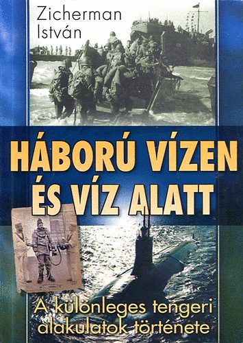 Könyv: Háború vízen és víz alatt - A különleges tengeri alakulatok története (Zicherman István)