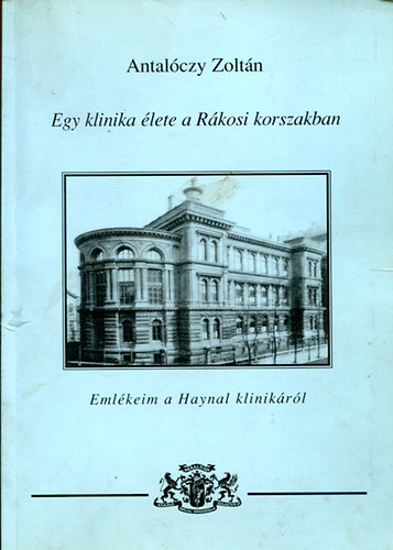Könyv: Egy klinika élete a Rákosi korszakban \\(emlékeim a Haynal klinikáról) (Antalóczy Zoltán)