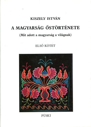 Könyv: A magyarság őstörténete (Mit adott a magyarság a világnak) I. kötet (Kiszely István)