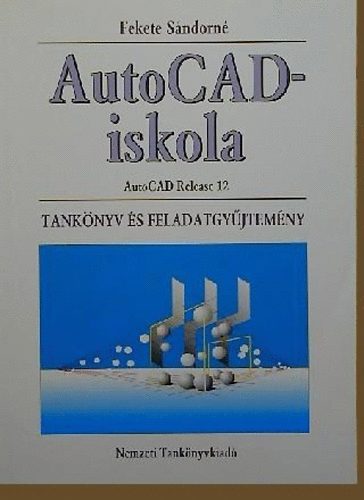 Könyv: AutoCAD-iskola (tankönyv és feladatgyűjtemény) (Fekete Sándorné)