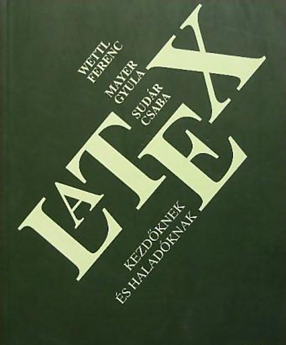 Könyv: Latex -kezdőknek és haladóknak (Wettl F.-Mayer Gy.-Sudár Cs.)