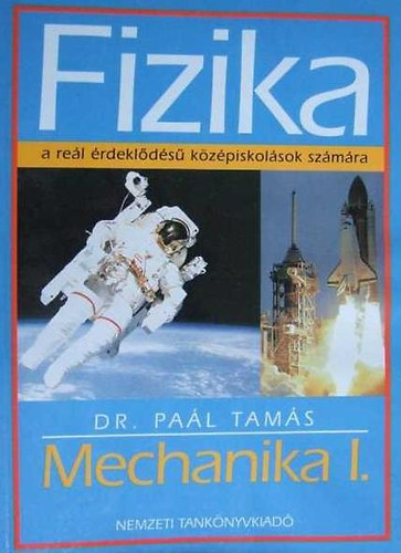 Könyv: Fizika- Mechanika I. a reál érdeklődésű középiskolások számára (Dr. Paál Tamás)