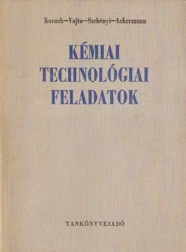 Könyv: Kémiai technológiai feladatok (Korach-Vajta-Szebényi-Ackermann)