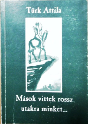 Könyv: Mások vittek rossz utakra minket... (Magyarország - a külhatalmak ezeréves játszótere?) (Türk Attila)