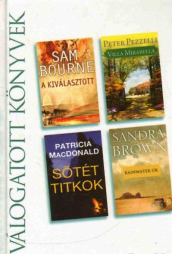 Könyv: Válogatott könyvek: A kiválasztott - Villa Mirabella - Sötét titkok - Rainwater úr (Sam Bourne, Peter Pezzelli, Patricia MacDonald, Sandra Brown)