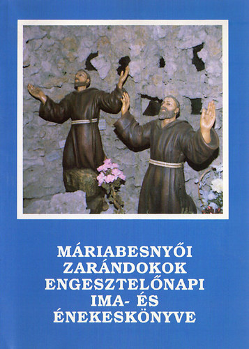 Könyv: Máriabesnyői zarándokok engesztelőnapi ima- és énekeskönyve (fr. Nagy László Tamás OFMCap (szerk.))