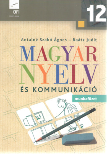 Könyv: Magyar nyelv és kommunikáció – Munkafüzet a 12. évfolyam számára (Dr. Raátz Judit, Antalné Szabó Ágnes)