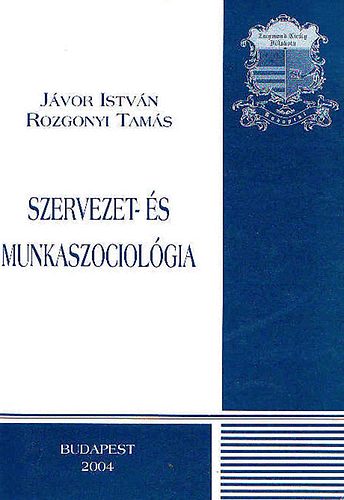 Könyv: Szervezet- és munkaszociológia (Jávor-Rozgonyi)