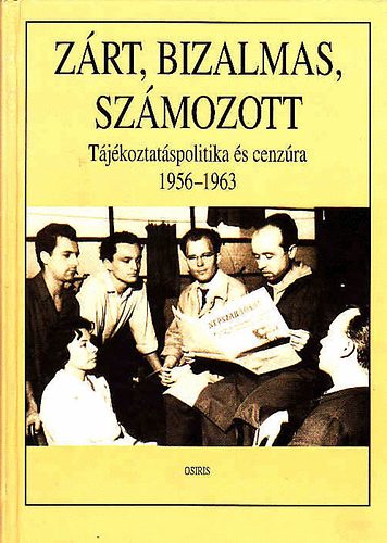 Könyv: Zárt, bizalmas, számozott (Tájékoztatáspolitika és cenzúra 1956-1963) (Cseh-Kalmár-Pór)