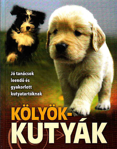 Könyv: Kölyökkutyák (Jó tanácsok leendő és gyakorlott kutyatartóknak) ()