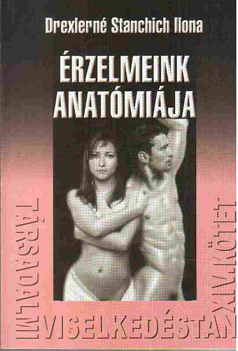 Könyv: Érzelmeink anatómiája - Társadalmi viselkedéstan XIV. kötet (Drexlerné Stanchich Ilona)