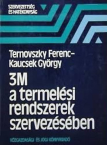 Könyv: 3M a termelési rendszerek szervezésében (Ternovszky Ferenc, Kaucsek György)