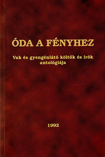 Könyv: Óda a fényhez - Vak és gyengénlátó költők és írók antológiája (Körmendi Lajos (szerk.))