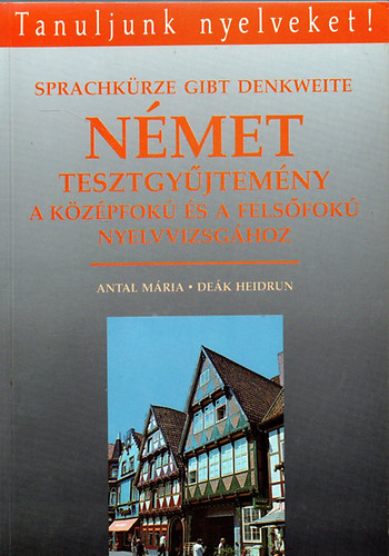 Könyv: Német tesztgyűjtemény a középfokú és felsőfokú nyelvvizsgához (Antal Mária-Deák Heidrun)