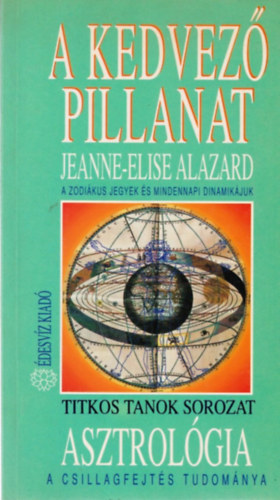Könyv: A kedvező pillanat (A zodiákus jegyek és mindennapi dinamikájuk) (Jeanne-Elise Alazard)