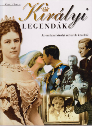 Könyv: Királyi legendák. Az európai királyi udvarok közelről (Cyrille Boulay)
