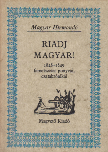 Könyv: Riadj magyar! (1848-1849 fametszetes ponyvái, csatakrónikái) (Pogány Péter (szerk.))