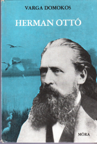 Könyv: Herman Ottó - A kalandos és küzdelmes sorsú nagy magyar tudós élete (Varga Domokos)