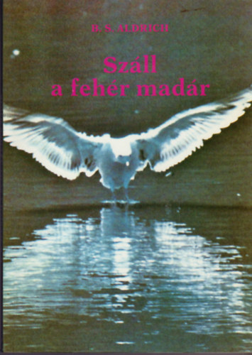 Könyv: Száll a fehér madár  (B. S. Aldrich)