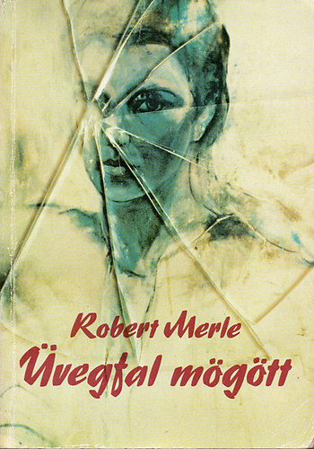 Könyv: Üvegfal mögött (Robert Merle)