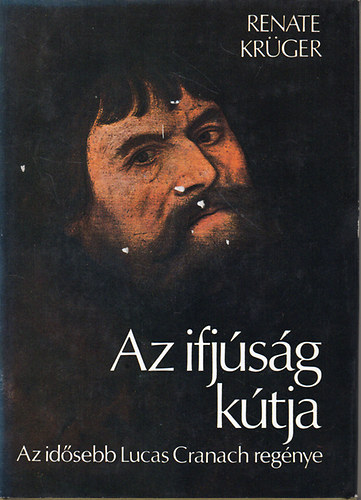 Könyv: Az ifjúság kútja (Az idősebb Lucas Cranach regénye) (Renate Krüger)