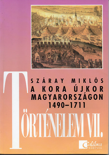 Könyv: A kora újkor Magyarországon 1490-1711 (Történelem VII.) (Száray Miklós)