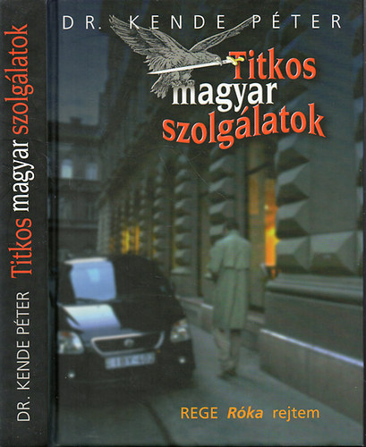 Könyv: Titkos magyar szolgálatok - Rege róka rejtem (Dr. Kende Péter)