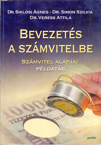 Könyv: Bevezetés a számvitelbe (Számvitel alapjai - Példatár) (Dr. Siklósi Ágnes-Dr. Simon Szilvia-Dr. Veress Attila)
