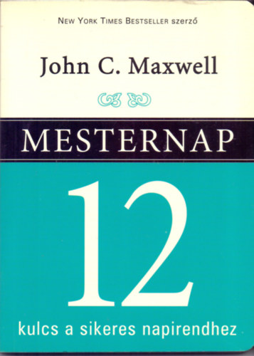 Könyv: Mesternap - 12 kulcs a sikeres napirendhez (John C. Maxwell)