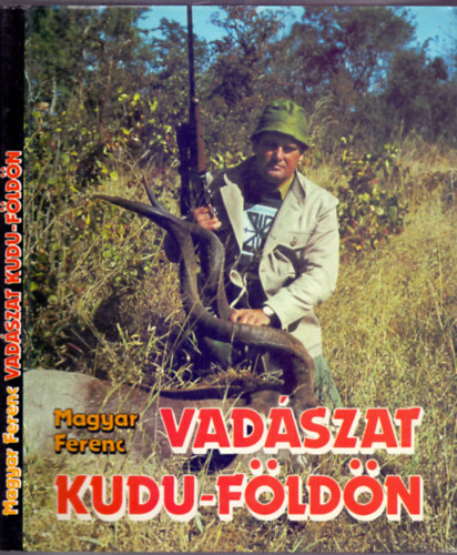 Könyv: Vadászat Kudu-földön (Afrikai vadásznapok) (Magyar Ferenc)
