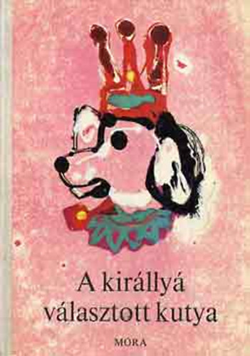 Könyv: A királlyá választott kutya - Állatmesék a világ minden tájáról (T. Aszódi Éva (szerk.))