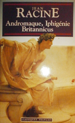 Könyv: Andromaque, Iphigénie, Britannicus (Jean Racine)