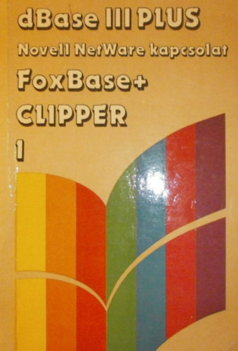 Könyv: dBase III plus Novell NetWare kapcsolat FoxBase+Clipper I. (Szenes Katalin (szerk.))