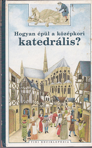 Könyv: Hogyan épül a középkori katedrális? (Tini enciklopédia) (Brigitte Gandiol-Coppin)
