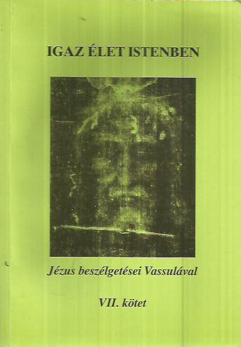 Könyv: Igaz élet Istenben - Jézus beszélgetései Vassulával VII. (Vassula Ryden)