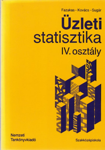 Könyv: Üzleti statisztika a közgazdasági szakközépiskola IV. osztálya számára (Dr. Fazekas Gergely - Dr. Kovács Károly - Dr. Sugár András)